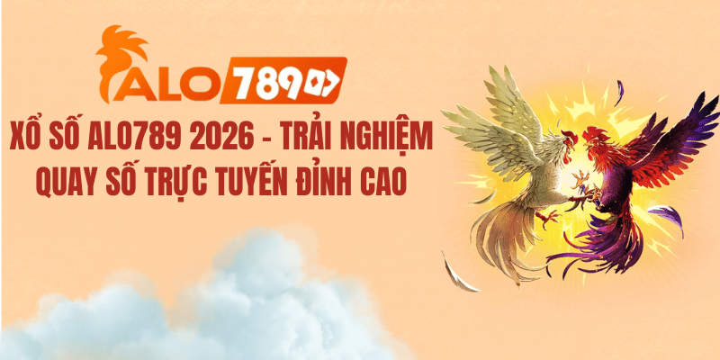 Xổ Số ALO789 2026 – Trải Nghiệm Quay Số Trực Tuyến Đỉnh Cao